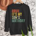 Bruh It's My Son's Birthday Birthday Father Dad Men Sweatshirt Bruh It's My Son's Birthday Birthday Father Dad Men Sweatshirt