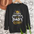I Cant Keep Calm Its My Dad's Birthday Family Party Men Sweatshirt