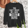 You Can't Scare Me I Have Three Boys Sons Mom Dad Men Sweatshirt