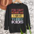 You Can't Scare Me I Have Three Kids Sons Mom Dad Joke Men Sweatshirt