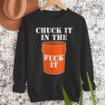 Chuck It In The Fuck It Bucket Meme Sarcastic Garage Dad Men Sweatshirt Chuck It In The Fuck It Bucket Meme Sarcastic Garage Dad Men Sweatshirt