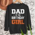 Dad Of The Birthday Girl Basketball Dad Family Matching Men Sweatshirt