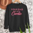 Your Dad Is My Cardio Men Sweatshirt