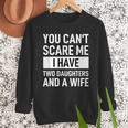 Dad Father You Cant Scare Me I Have Two Daughters And A Wife Men Sweatshirt
