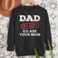 Dad Off Duty Go Ask Your Mom Dad Father Father's Day Men Sweatshirt