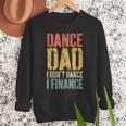 Dance Dad I Don't Dance I Finance Shirt Daddy Fathers Day Men Sweatshirt Dance Dad I Don't Dance I Finance Shirt Daddy Fathers Day Men Sweatshirt