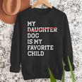 My Dog Is My Favorite Child Replaced Daughter Mom Dad Men Sweatshirt