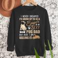I Never Dreamed I'd Grow Up To Be A Super Sexy Pug Dad Men Sweatshirt