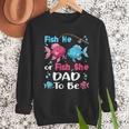 Fish He Or Fish She Gender Reveal Family Matching Dad Men Sweatshirt
