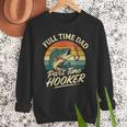 Full Time Dad Part Time Hooker Fishing Humor Fathers Day Men Sweatshirt