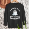 Go Ahead Tell My Dad What's He Gonna Do Haunt Me Men Sweatshirt