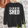 I'Ll Be In The Shed For Dad Men Sweatshirt