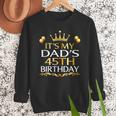 It's My Dad's 45th Birthday Happy Birthday 45 Years Old Men Sweatshirt