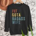 IVF Got a Badass Wife IVF Dad Transfer Day Infertility Men Sweatshirt