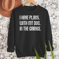 I Have Plans With My Dog In The Garage Dad Joke Handyman Men Sweatshirt