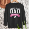 Proud New Dad Its A Girl Baby Gender Announcement Men Sweatshirt