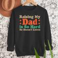 Raising My Dad Is So Hard He Doesn’t Listen Men Sweatshirt