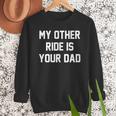My Other Ride Is Your Dad Men Sweatshirt
