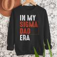 In My Sigma Dad Era Meme Alpha Male Sigma Daddy Father Men Sweatshirt In My Sigma Dad Era Meme Alpha Male Sigma Daddy Father Men Sweatshirt