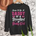 Soon To Be A Daddy Of A Beautiful Baby Girl Baby Shower Men Sweatshirt