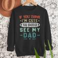 If You Think I'm Cute You Should See My Dad Tees Fathers Day Men Sweatshirt