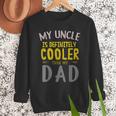 My Uncle Is Definitely Cooler Than My Dad Great For Uncle Men Sweatshirt