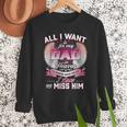 All I Want Is For My Dad In Heaven To Know How Much I Love Men Sweatshirt