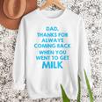 Dad Thanks For Always Coming Back When You Went To Get Milk Men Sweatshirt Dad Thanks For Always Coming Back When You Went To Get Milk Men Sweatshirt