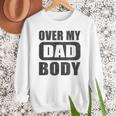 Fathers Day Birthday Over My Dad Body Dad Men Sweatshirt