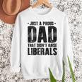 Just A Proud Dad That Didn't Raise Liberals Fun Father's Day Men Sweatshirt Just A Proud Dad That Didn't Raise Liberals Fun Father's Day Men Sweatshirt