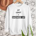 At Least I Showed Up Graphic For Dads Teens Men Sweatshirt