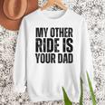 My Other Ride Is Your Dad Best Joke Dad Fathers Day Men Sweatshirt
