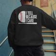 Baseball Fan Humor I Yell Because I Care Baseball Dads Men's Sweatshirt Back Print
