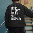 Bruh It's My Dad's 40th Birthday Bday Father Son Men's Sweatshirt Back Print