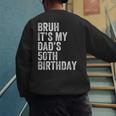 Bruh It's My Dad's 50th Birthday 50 Years Old Dad Men's Sweatshirt Back Print