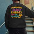 Caffeinated Dad Energy Loading Please Wait Coffee Humor Men's Sweatshirt Back Print Caffeinated Dad Energy Loading Please Wait Coffee Humor Men's Sweatshirt Back Print
