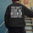 You Can't Scare Me I Have Six Daughters Mom Dad Joke Men's Sweatshirt Back Print