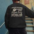 I Never Dreamed I'd Grow Up To Be A Super Sexy Softball Dad Men's Sweatshirt Back Print