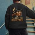 I’Ll Be In The Backyard Cigar Whiskey Dad Bourbon BBQ Summer Men's Sweatshirt Back Print