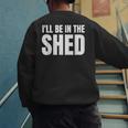 I'Ll Be In The Shed For Dad Men's Sweatshirt Back Print