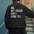 No My Truck Isn't Done Yet Truck Mechanic Dad Husband Men's Sweatshirt Back Print