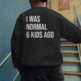 I Was Normal 6 Kids Ago Mom Of Six Dad Of 6 Children Fun Men's Sweatshirt Back Print I Was Normal 6 Kids Ago Mom Of Six Dad Of 6 Children Fun Men's Sweatshirt Back Print