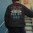 If You Think I'm Cute You Should See My Dad Tees Fathers Day Men's Sweatshirt Back Print
