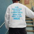 Dad Thanks For Always Coming Back When You Went To Get Milk Men's Sweatshirt Back Print Dad Thanks For Always Coming Back When You Went To Get Milk Men's Sweatshirt Back Print