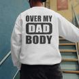 Fathers Day Birthday Over My Dad Body Dad Men's Sweatshirt Back Print