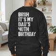 Bruh It's My Dad's 40th Birthday Bday Father Son Men's Sweatshirt Back Print