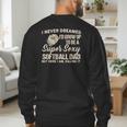 I Never Dreamed I'd Grow Up To Be A Super Sexy Softball Dad Men's Sweatshirt Back Print