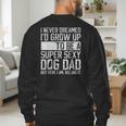 Father's Day I Never Dreamed I'd Be a Super Sexy Dog Dad Men's Sweatshirt Back Print