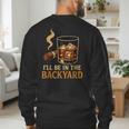I’Ll Be In The Backyard Cigar Whiskey Dad Bourbon BBQ Summer Men's Sweatshirt Back Print