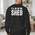 I'Ll Be In The Shed For Dad Men's Sweatshirt Back Print